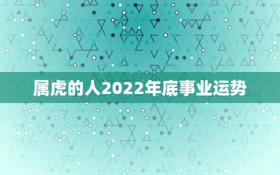 属虎的人2022年底事业运势