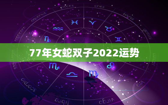 77年女蛇双子2022运势