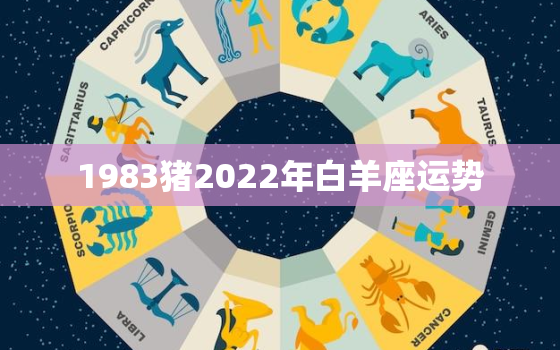 1983猪2022年白羊座运势