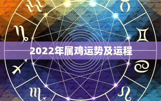 2022年属鸡运势及运程，2022年属鸡的人的全年运势