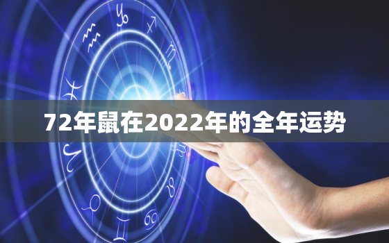 72年鼠在2022年的全年运势，72年的鼠在2021年的运势