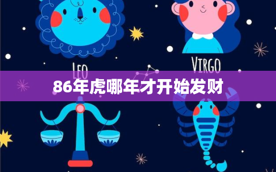 86年虎哪年才开始发财，86年的虎今年运势几月的更好