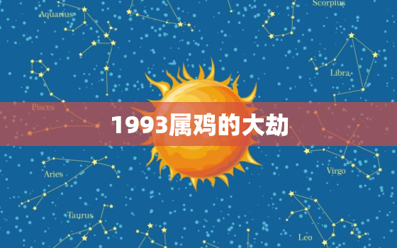 1993属鸡的大劫，1993年属鸡一生经过几个大劫