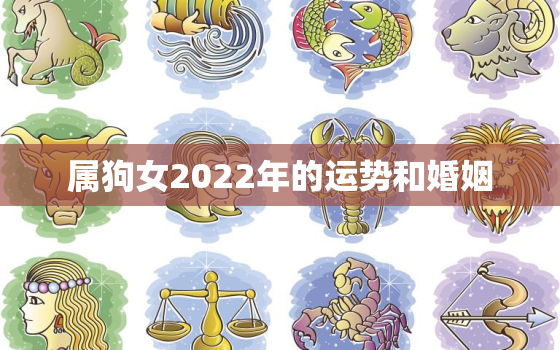 属狗女2022年的运势和婚姻，属狗女2020婚姻感情运