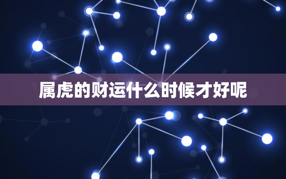 属虎的财运什么时候才好呢，属虎的今年的财运怎么样