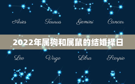 2022年属狗和属鼠的结婚择日，属鼠的2022年结婚好吗