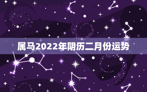 属马2022年阴历二月份运势