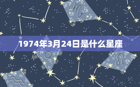 1974年3月24日是什么星座，1974年农历4月23日是什么星座