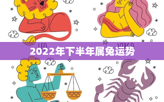 2022年下半年属兔运势，属兔明年2022运势如何