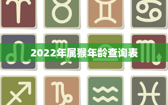 2022年属猴年龄查询表，2022年属猴的多大年龄