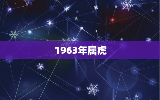 1963年属虎，1963年属虎是什么命男