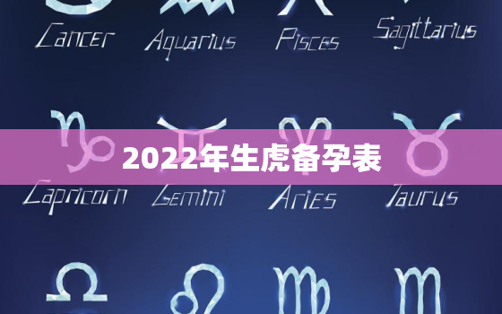 2022年生虎备孕表，想生2022年的虎备孕表