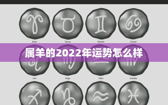 属羊的2022年运势怎么样，2022属羊的运势和财运怎么样