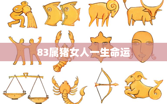 83属猪女人一生命运，83属猪女人一生命运1月到12运