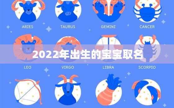 2022年出生的宝宝取名，2022年女孩更佳取名