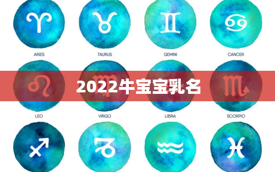 2022牛宝宝乳名，2021牛宝宝乳名字大全