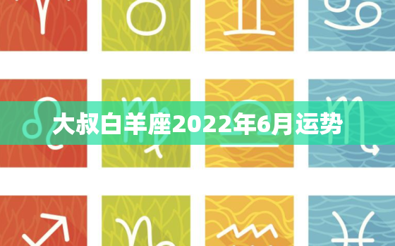 大叔白羊座2022年6月运势