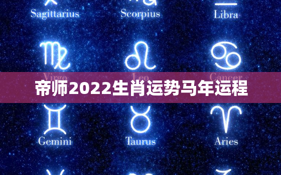 帝师2022生肖运势马年运程