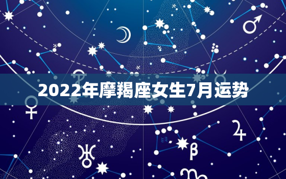 2022年摩羯座女生7月运势