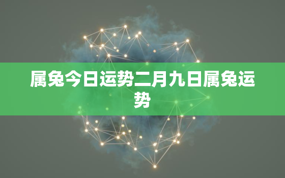 属兔今日运势二月九日属兔运势