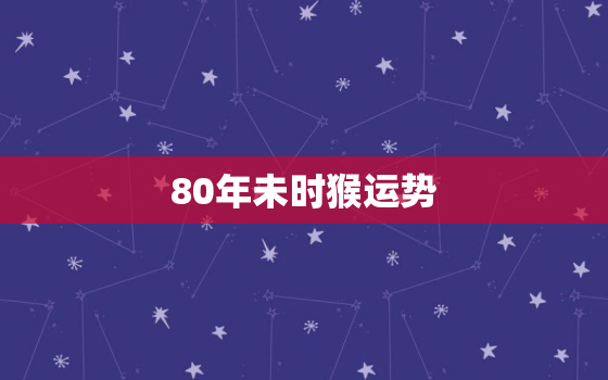 80年未时猴运势