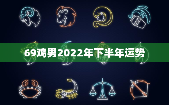 69鸡男2022年下半年运势