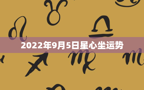 2022年9月5日星心坐运势