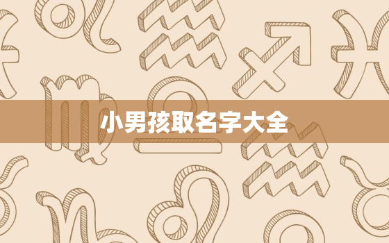 小男孩取名字大全，小男孩取名字大全洋气