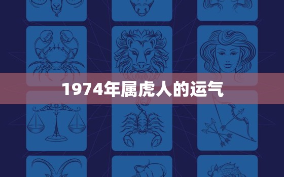 1974年属虎人的运气，1974年属虎男的命运