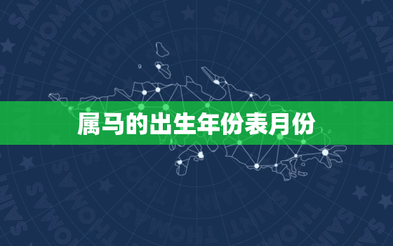 属马的出生年份表月份，属马的出生年月及年龄