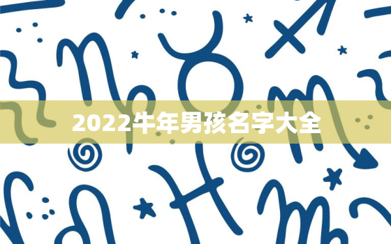 2022牛年男孩名字大全，2021年牛年男孩小名大全