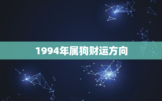 1994年属狗财运方向，1994年属狗什么时候发财