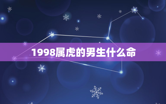 1998属虎的男生什么命，1998属虎是什么命