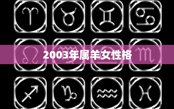 2003年属羊女性格，2003年属羊女孩叫什么名字好