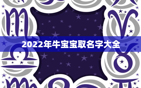 2022年牛宝宝取名字大全，2021年牛宝宝取什么名字