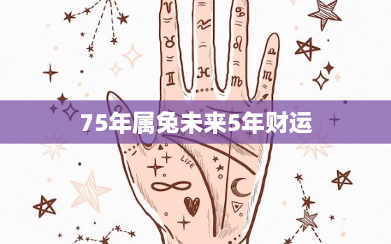 75年属兔未来5年财运，属兔2020年运程