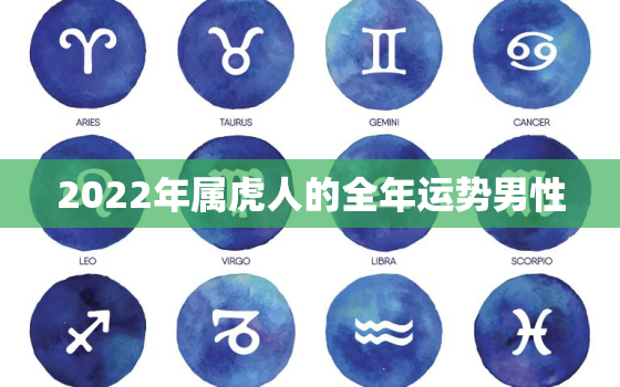 2022年属虎人的全年运势男性，2022年属虎人运势及运程