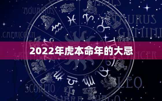 2022年虎本命年的大忌，2022年虎命好不好