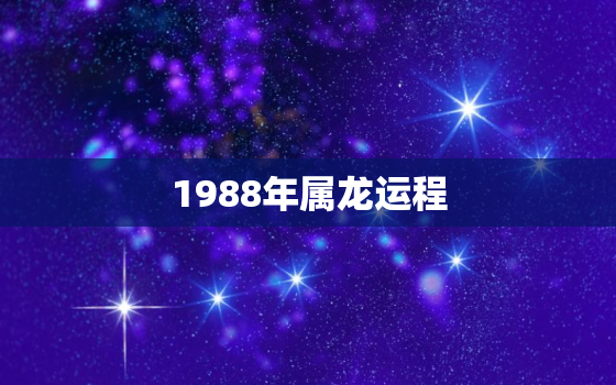 1988年属龙运程，1988年属龙运程2020每月运势