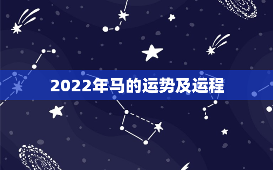 2022年马的运势及运程，2022年马年运势及运程