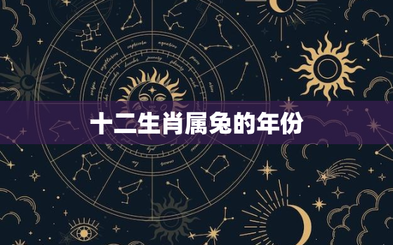 十二生肖属兔的年份，所有属兔的年份