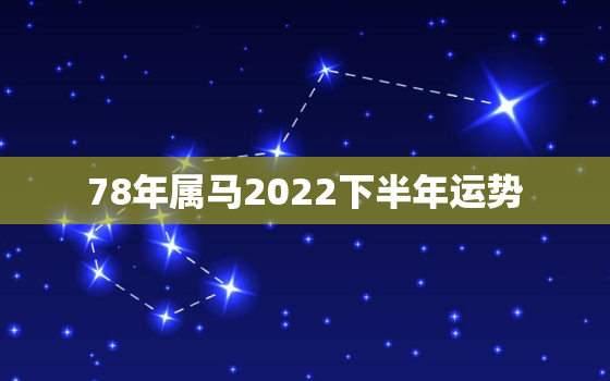 78年属马2022下半年运势，属马1978年2022年运势