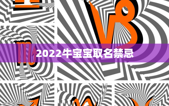 2022牛宝宝取名禁忌，2021牛宝宝取名不宜用字