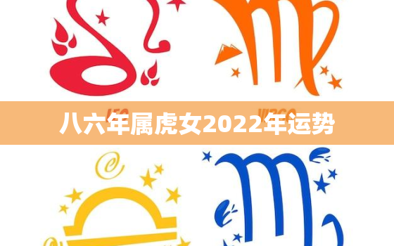 八六年属虎女2022年运势，七四年属虎女人2020运势