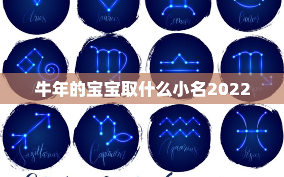 牛年的宝宝取什么小名2022，2021年出生的牛宝宝小名起什么好