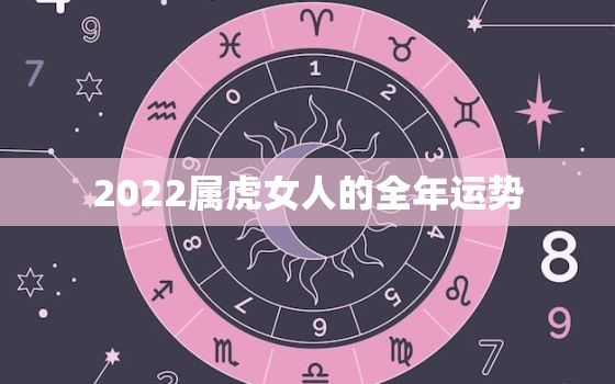 2022属虎女人的全年运势，属虎虎年运势2022年