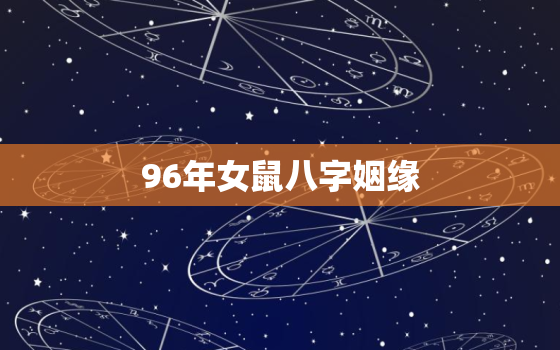 96年女鼠八字姻缘，1996年女鼠八字姻缘