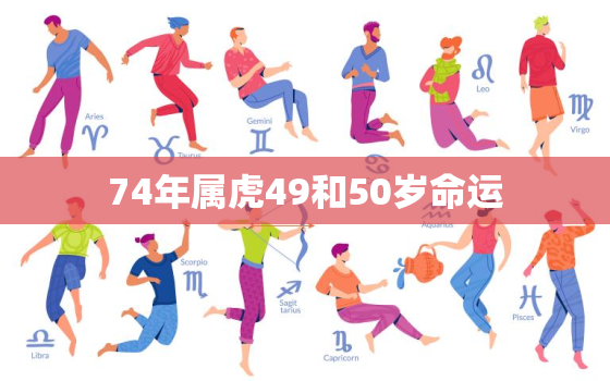 74年属虎49和50岁命运，74年属虎46岁以后的一生命运