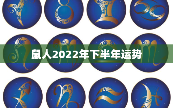 鼠人2022年下半年运势，属鼠人2022年的运势