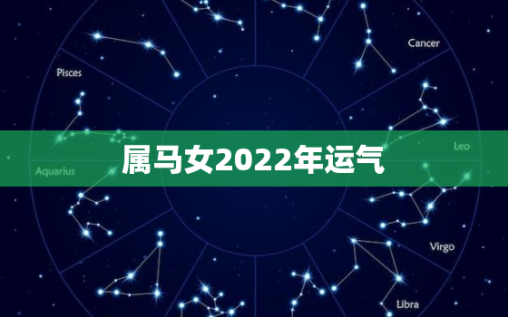 属马女2022年运气，2022属马女人的全年运势